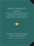 David Crockett, Scout: Small Boy, Pilgrim, Mountaineer, Soldier, Bear-Hunter and Congressman, Defender of the Alamo (Large Print Edition)