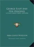 George Eliot and Her Heroines: A Study (Large Print Edition)