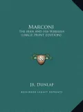 Marconi: The Man and His Wireless (Large Print Edition)