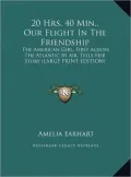 20 Hrs. 40 Min., Our Flight in the Friendship: The American Girl, First Across the Atlantic by Air, Tells Her Story (Large Print Edition)