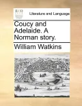 Coucy and Adelaide. a Norman Story.