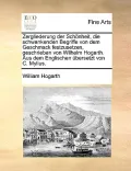 Zergliederung Der Schnheit, Die Schwankenden Begriffe Von Dem Geschmack Festzusetzen, Geschrieben Von Wilhelm Hogarth. Aus Dem Englischen Bersetzt Von