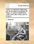 Lettre Ou Mmoire Historique Sur Les Troubles Populaires de Paris, En Aot & Septembre 1788, Avec Des Notes, Par M. Charon.