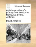 A Plain Narrative of a Journey from London to Rome, &C. by Da. Jefferies.
