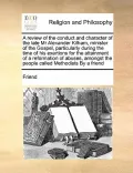 A   Review of the Conduct and Character of the Late MR Alexander Kilham, Minister of the Gospel, Particularly During the Time of His Exertions for the