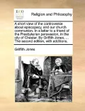 A   Short View of the Controversie about Episcopacy, and Our Church Communion. in a Letter to a Friend of the Presbyterian Perswasion, in the City of