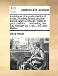 A   Catalogue of a Good Collection of Books, Including Several Valuable Parcels Lately Purchased, Chiefly in Good Condition; ... Now Selling, This Day