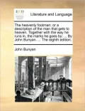 The Heavenly Footman: Or a Description of the Man That Gets to Heaven. Together with the Way He Runs In, the Marks He Goes By: ... by John B