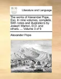 The Works of Alexander Pope, Esq. in Nine Volumes, Complete. with Notes and Illustrations by Joseph Warton, D.D. and Others. ... Volume 3 of 9