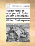 Twelfth-Night: Or, What You Will. by Mr. William Shakespear.
