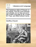 The Canterbury Tales of Chaucer, in the Original, from the Most Authentic Manuscripts; And as They Are Turn'd Into Modern Language by Mr. Dryden, Mr.