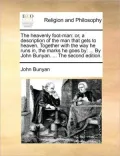 The heavenly foot-man: or, a description of the man that gets to heaven. Together with the way he runs in, the marks he goes by: ... By John Bunyan. ... The second edition.