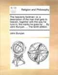 The heavenly footman: or, a description of the man that gets to heaven, together with the way he runs in, the marks he goes by: ... By John Bunyan. ... The tenth edition.