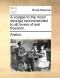 A Voyage to the Moon Strongly Recommended to All Lovers of Real Freedom.