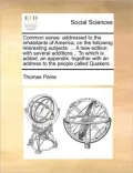 Common Sense: Addressed to the Inhabitants of America, on the Following Interesting Subjects: ... a New Edition; With Several Additi