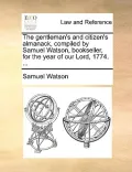 The Gentleman's and Citizen's Almanack, Compiled by Samuel Watson, Bookseller, for the Year of Our Lord, 1774. ...
