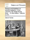 Essays and Treatises on Several Subjects. in Two Volumes. by David Hume, Esq; ... a New Edition. Volume 2 of 2