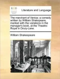 The merchant of Venice: a comedy written by William Shakspeare, marked with the variations in the manager's book, at the Theatre-Royal in Drury-Lane.