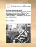 An  Essay Towards a Natural, Experimental, and Medicinal History of the Principle Mineral Waters of Cumberland, Northumberland, Westmoreland. to Which