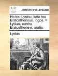 Ho Tou Lysiou, Kata Tou Eratosthenous, Logos. = Lysiae, Contra Eratosthenem, Oratio.