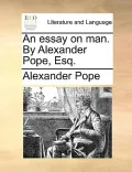 An Essay on Man. by Alexander Pope, Esq.