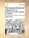 The Masque of Acis and Galatea. as It Is Performed at the Theatre in Oxford.