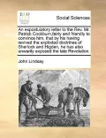 An  Expostulatory Letter to the REV. Mr. Patrick Cockburn, Fairly and Friendly to Convince Him, That by His Having Revived the Exploded Doctrines of S