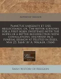 Planctus Unigeniti Et Spes Resuscitandi, Or, the Bitter Sorrows for a First Born Sweetened with the Hopes of a Better Resurrection with Consolations