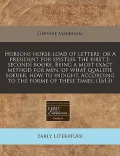Hobsons Horse-Load of Letters: Or a President for Epistles the First [-Second] Booke. Being a Most Exact Method for Men, of What Qualitie Soeuer, How