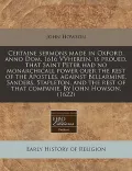 Certaine Sermons Made in Oxford, Anno Dom. 1616 Vvherein, Is Proued, That Saint Peter Had No Monarchicall Power Ouer the Rest of the Apostles, Against