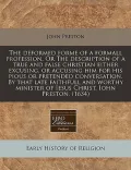 The Deformed Forme of a Formall Profession. or the Description of a True and False Christian Either Excusing, or Accusing Him for His Pious or Pretend