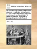 An  Account of the Nature and Medicinal Virtues of the Principal Mineral Waters of Great Britain and Ireland, and Those Most in Repute on the Continen