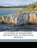 A Course of Elementary Instruction in Practical Biology