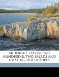 Midnight Feasts; Two Hundred & Two Salads and Chafing-Dish Recipes