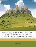 The May-Flower and Her Log, July 15, 1620-May 6, 1621