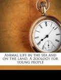 Animal Life in the Sea and on the Land. a Zoology for Young People