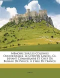 Memoire Sur Les Colonies Occidentales. Le Citoyen Lancel, CI-Devant Commissaire Et Chef Du Bureau de Police, A L'Isle de France