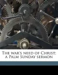 The War's Need of Christ; A Palm Sunday Sermon