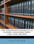 The Unconstitutionality of Slavery: Including Parts First and Second
