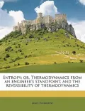 Entropy; Or, Thermodynamics from an Engineer's Standpoint, and the Reversibility of Thermodynamics