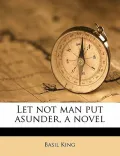 Let Not Man Put Asunder, a Novel