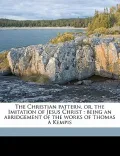 The Christian Pattern, Or, the Imitation of Jesus Christ: Being an Abridgement of the Works of Thomas a Kempis