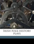 Irish Folk-History Plays