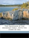 The Professor at the Breakfast-Table: With the Story of Iris