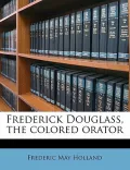 Frederick Douglass, the Colored Orator