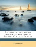 Lectures Concerning Oratory: Delivered in Trinity College, Dublin