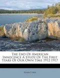 The End of American Innocence a Study of the First Years of Our Own Time 1912 1917