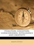 Evolution, Cognition, Consciousness, Intelligence and Creativity