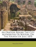 An Oration Before the City Authorities of Boston, on the Fourth of July, 1870