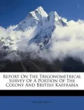 Report on the Trigonometrical Survey of a Portion of the Colony and British Kaffraria